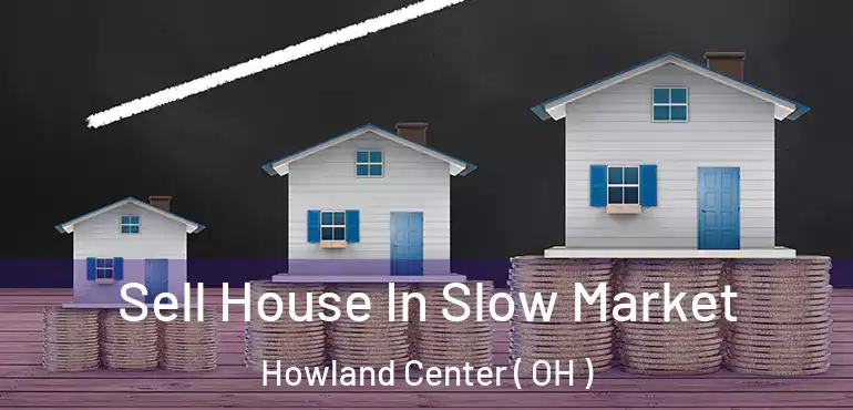  Sell House In Slow Market Howland Center ( OH )
