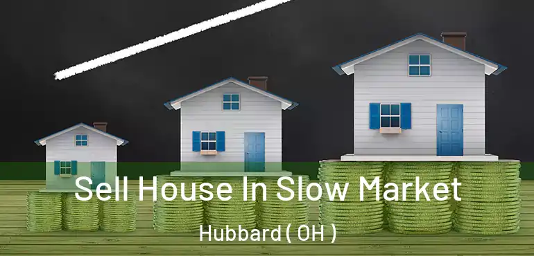  Sell House In Slow Market Hubbard ( OH )