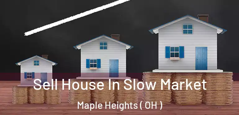  Sell House In Slow Market Maple Heights ( OH )