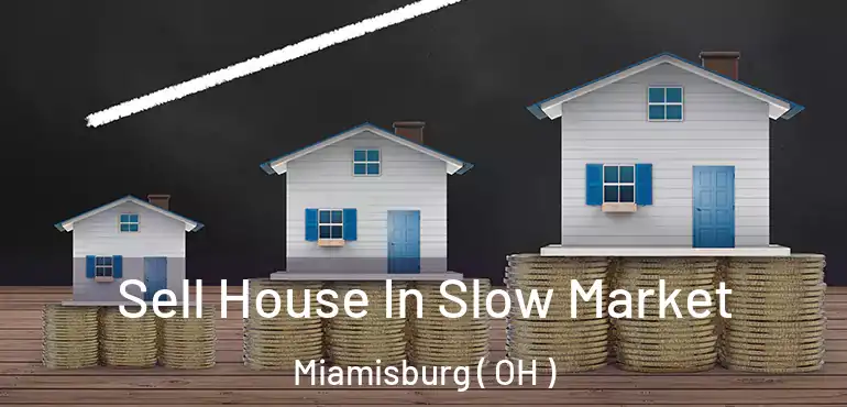  Sell House In Slow Market Miamisburg ( OH )