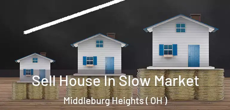  Sell House In Slow Market Middleburg Heights ( OH )
