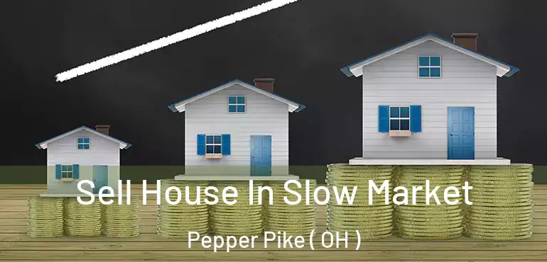  Sell House In Slow Market Pepper Pike ( OH )