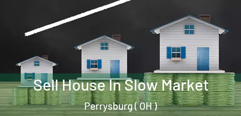  Sell House In Slow Market Perrysburg ( OH )