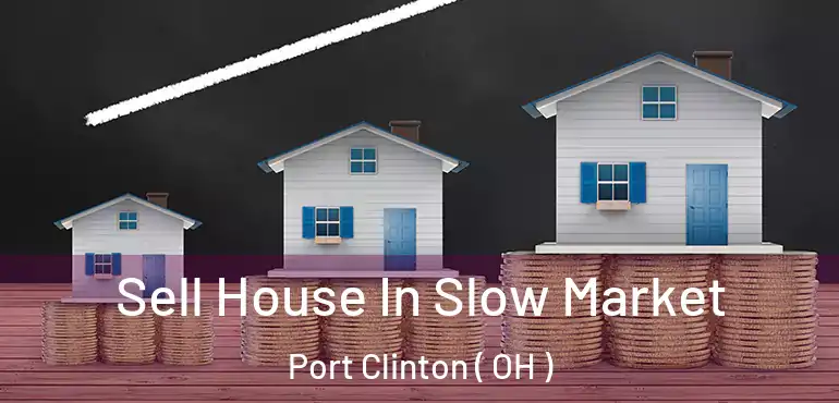 Sell House In Slow Market Port Clinton ( OH )