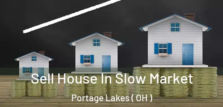  Sell House In Slow Market Portage Lakes ( OH )