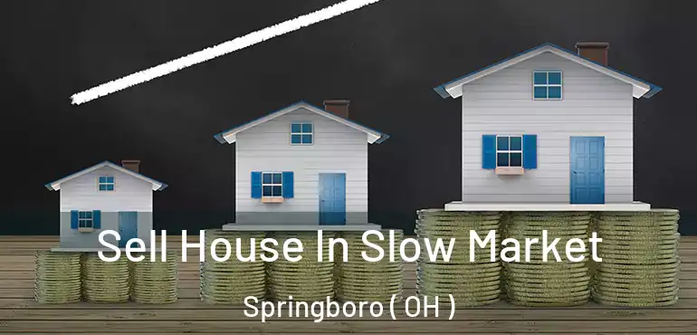  Sell House In Slow Market Springboro ( OH )