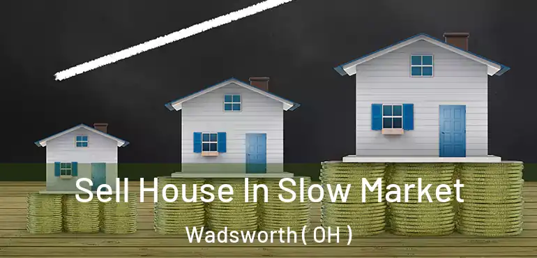  Sell House In Slow Market Wadsworth ( OH )