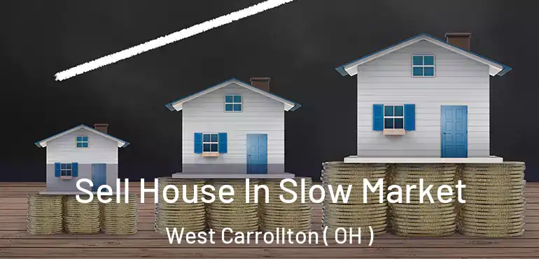  Sell House In Slow Market West Carrollton ( OH )