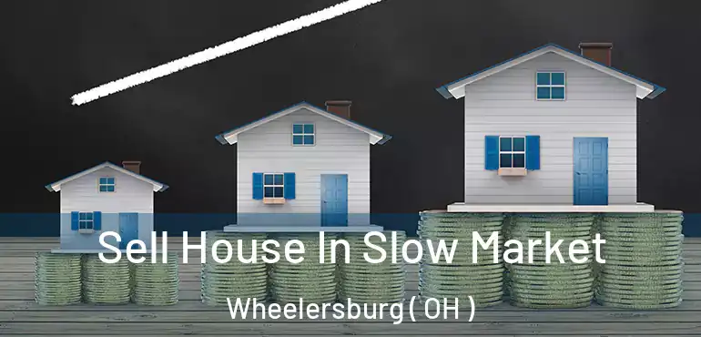  Sell House In Slow Market Wheelersburg ( OH )
