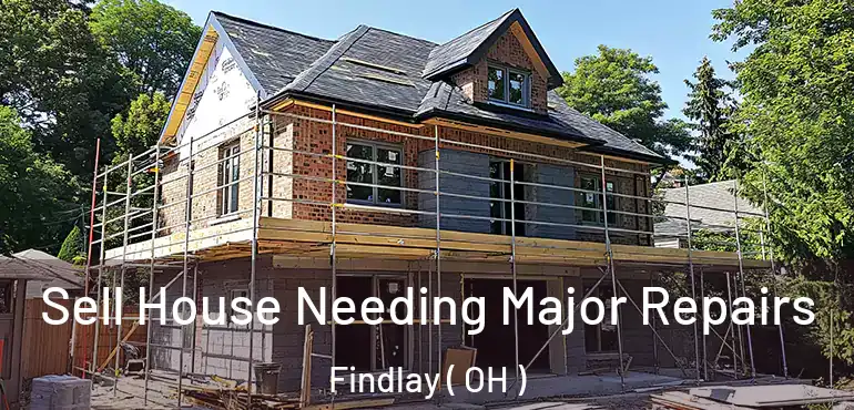  Sell House Needing Major Repairs Findlay ( OH )