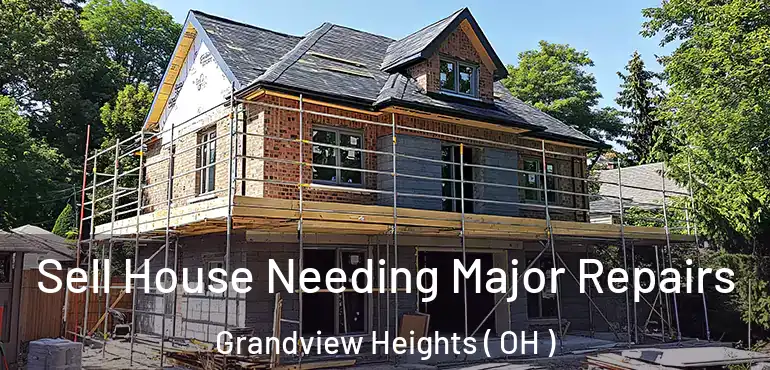  Sell House Needing Major Repairs Grandview Heights ( OH )