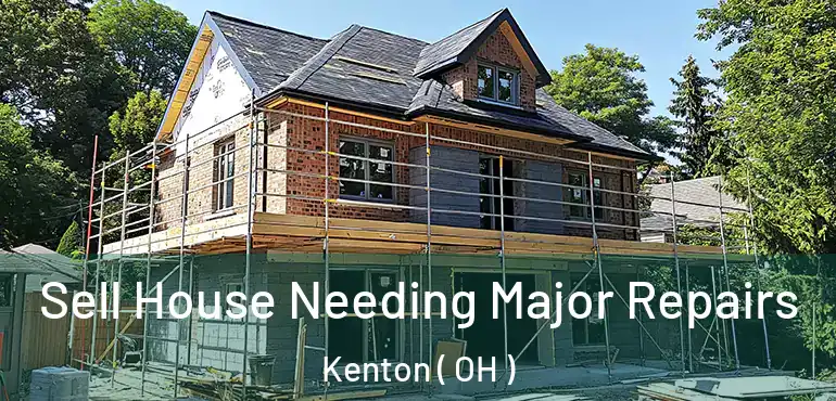  Sell House Needing Major Repairs Kenton ( OH )