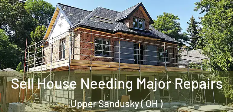  Sell House Needing Major Repairs Upper Sandusky ( OH )
