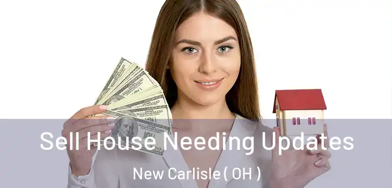  Sell House Needing Updates New Carlisle ( OH )