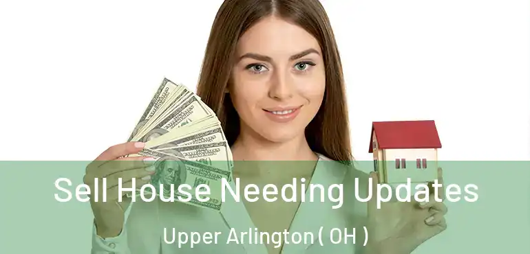  Sell House Needing Updates Upper Arlington ( OH )