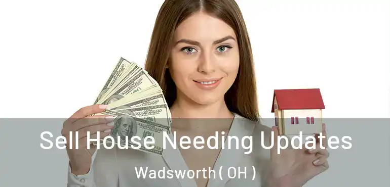  Sell House Needing Updates Wadsworth ( OH )