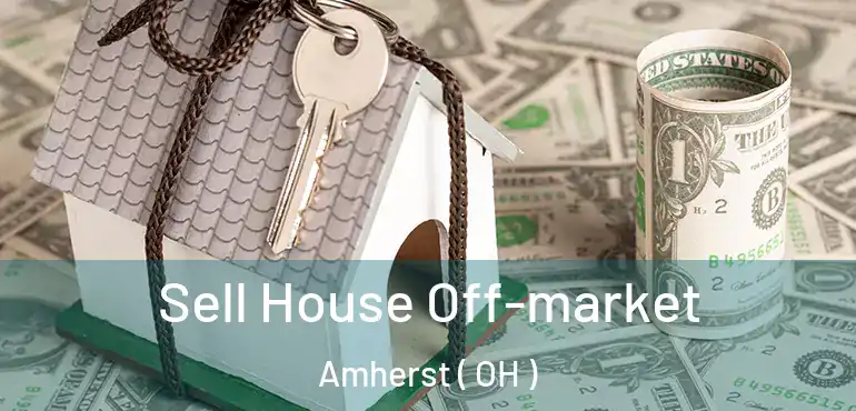  Sell House Off-market Amherst ( OH )