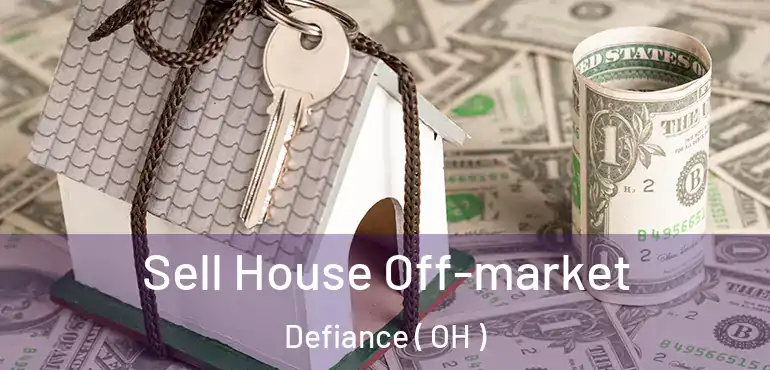  Sell House Off-market Defiance ( OH )