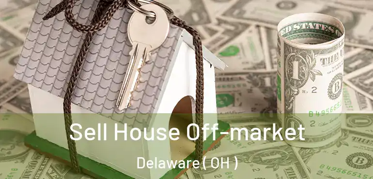  Sell House Off-market Delaware ( OH )