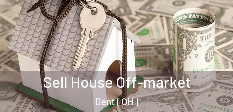  Sell House Off-market Dent ( OH )