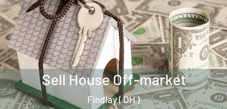  Sell House Off-market Findlay ( OH )