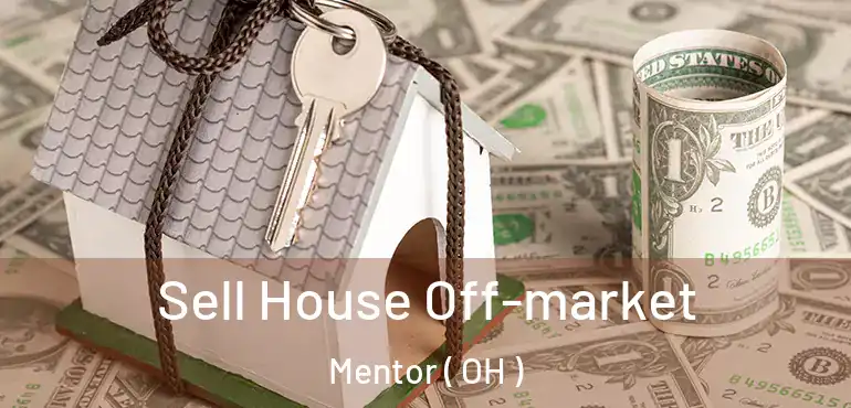  Sell House Off-market Mentor ( OH )