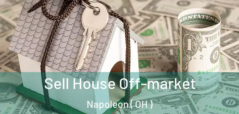  Sell House Off-market Napoleon ( OH )