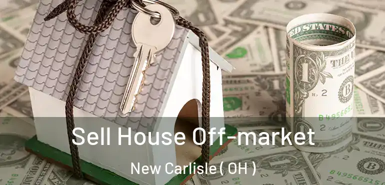  Sell House Off-market New Carlisle ( OH )
