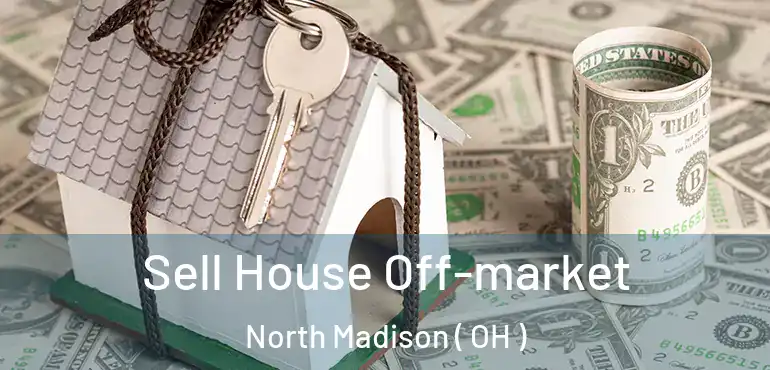  Sell House Off-market North Madison ( OH )