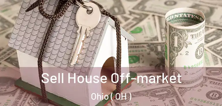  Sell House Off-market Ohio ( OH )