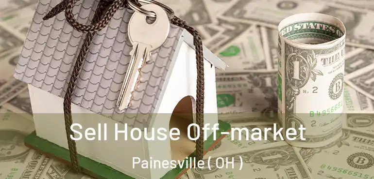  Sell House Off-market Painesville ( OH )