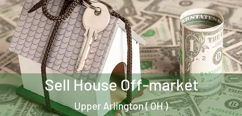  Sell House Off-market Upper Arlington ( OH )