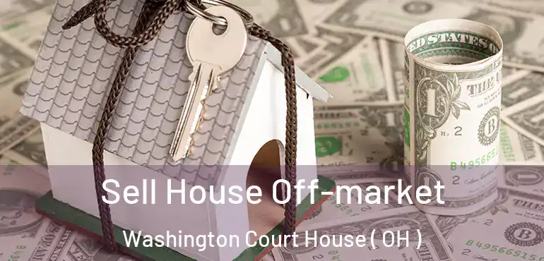  Sell House Off-market Washington Court House ( OH )
