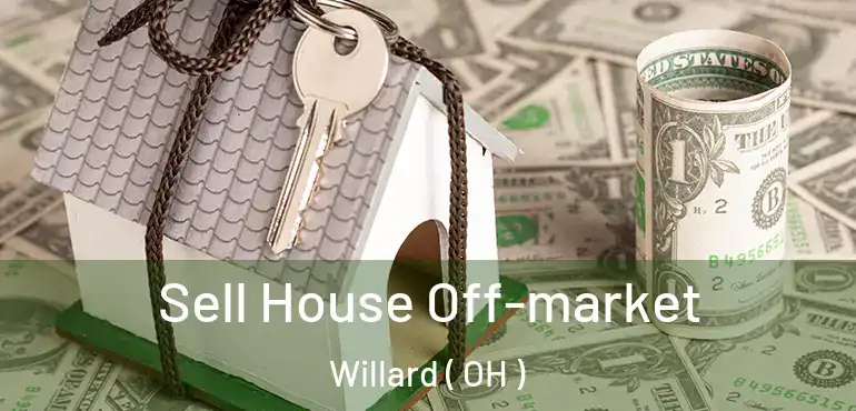  Sell House Off-market Willard ( OH )