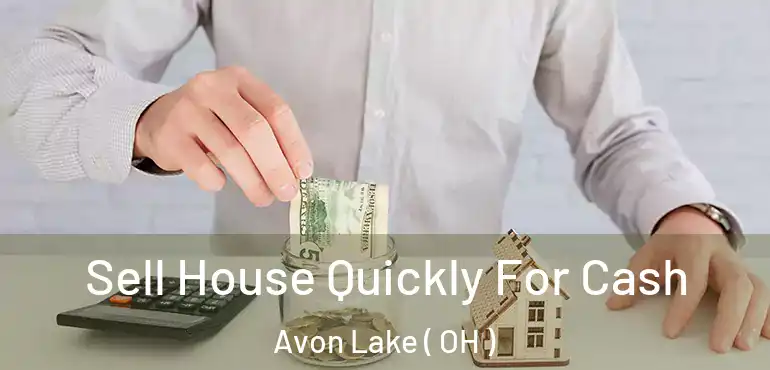  Sell House Quickly For Cash Avon Lake ( OH )