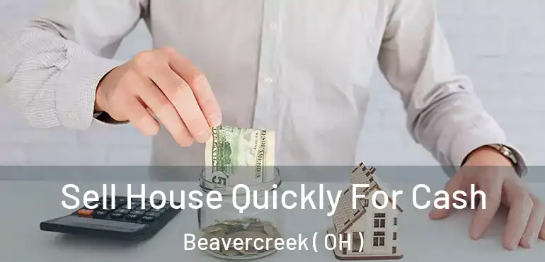  Sell House Quickly For Cash Beavercreek ( OH )