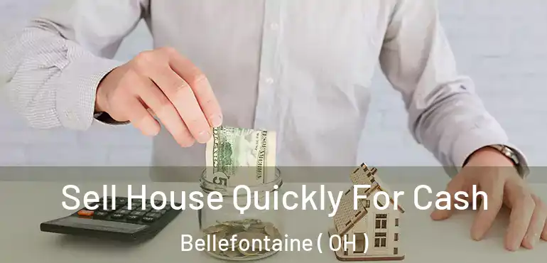  Sell House Quickly For Cash Bellefontaine ( OH )