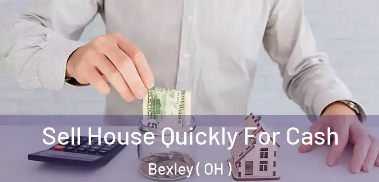  Sell House Quickly For Cash Bexley ( OH )