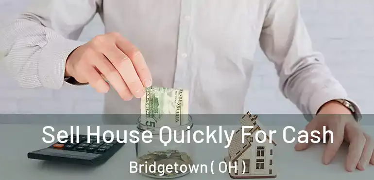  Sell House Quickly For Cash Bridgetown ( OH )