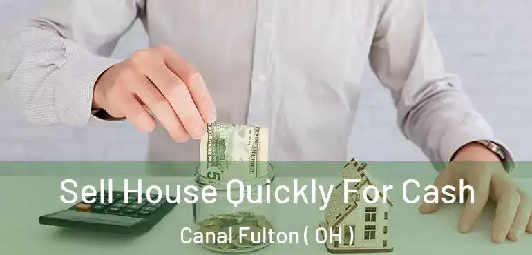  Sell House Quickly For Cash Canal Fulton ( OH )