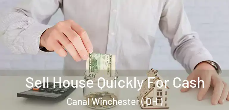  Sell House Quickly For Cash Canal Winchester ( OH )