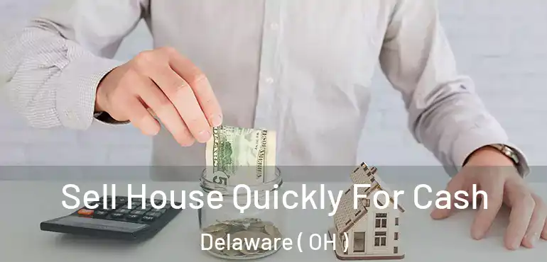  Sell House Quickly For Cash Delaware ( OH )