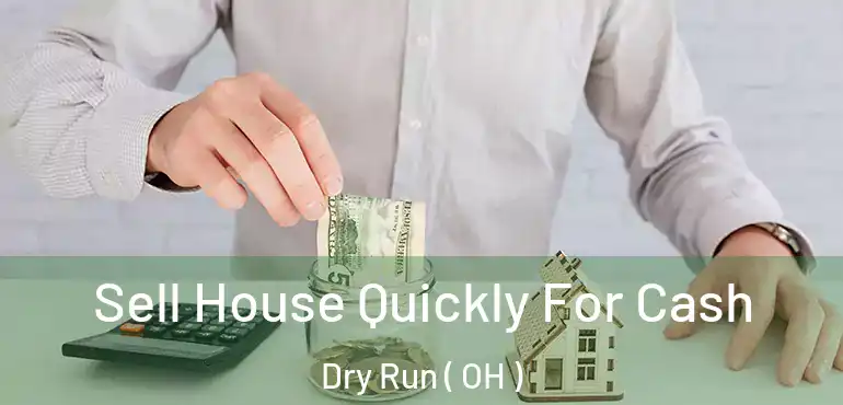  Sell House Quickly For Cash Dry Run ( OH )