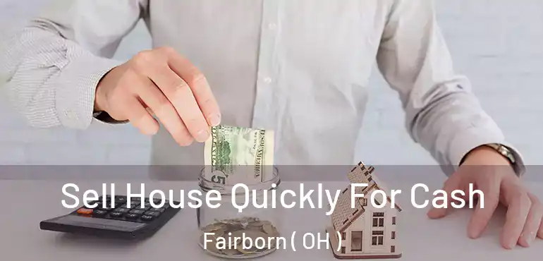  Sell House Quickly For Cash Fairborn ( OH )