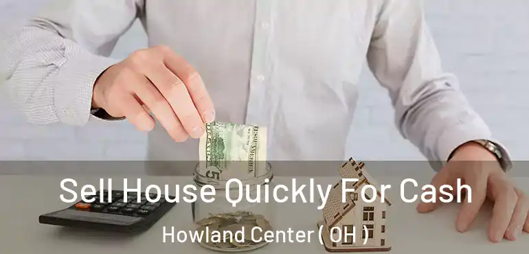  Sell House Quickly For Cash Howland Center ( OH )