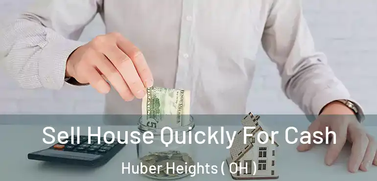  Sell House Quickly For Cash Huber Heights ( OH )