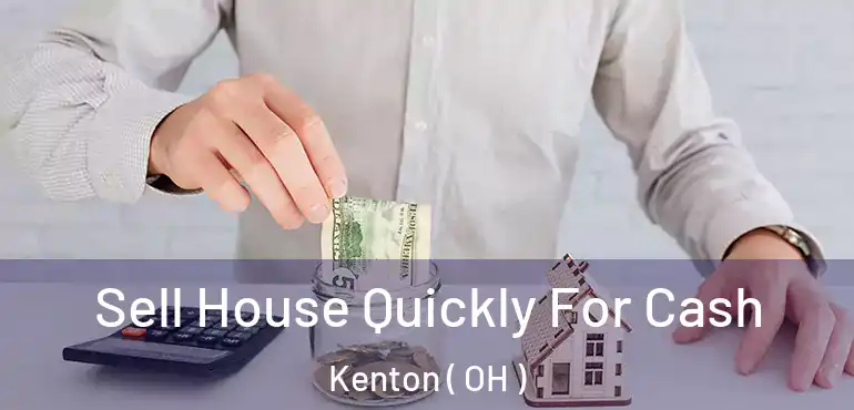  Sell House Quickly For Cash Kenton ( OH )