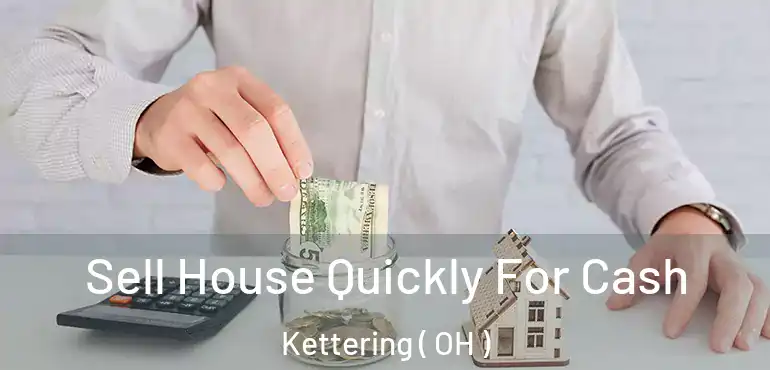  Sell House Quickly For Cash Kettering ( OH )