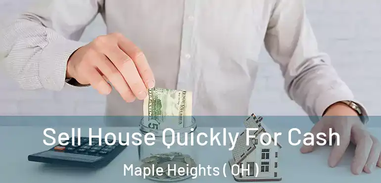  Sell House Quickly For Cash Maple Heights ( OH )