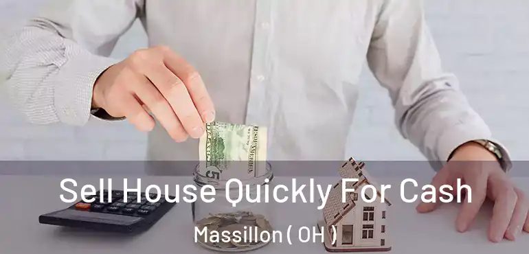  Sell House Quickly For Cash Massillon ( OH )